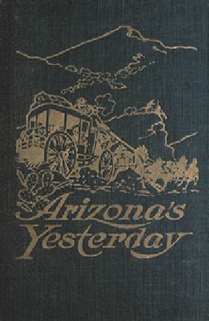 [Gutenberg 28670] • Arizona's Yesterday / Being the Narrative of John H. Cady, Pioneer